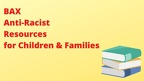 BAX Anti-Racist Resources for Children & Families